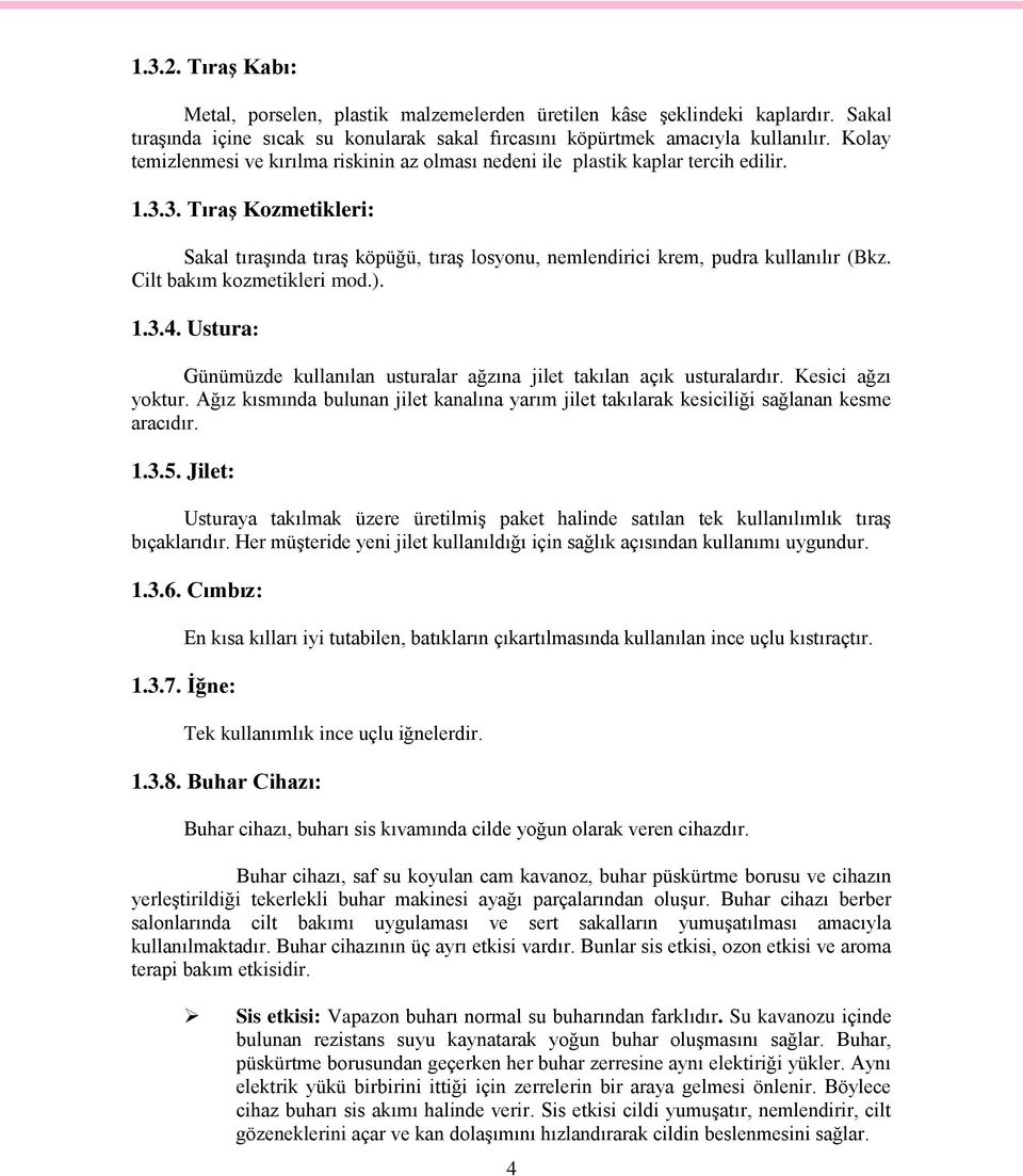 3. Tıraş Kozmetikleri: Sakal tıraşında tıraş köpüğü, tıraş losyonu, nemlendirici krem, pudra kullanılır (Bkz. Cilt bakım kozmetikleri mod.). 1.3.4.