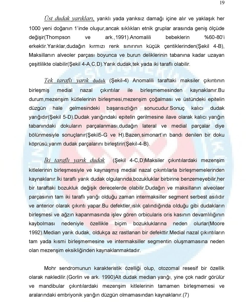 yarıklar,dudağın kırmızı renk sınırının küçük çentiklerinden(şekil 4-B), Maksillanın alveoler parçası boyunca ve burun deliklerinin tabanına kadar uzayan çeşitlilikte olabilir(şekil 4-A,C,D).