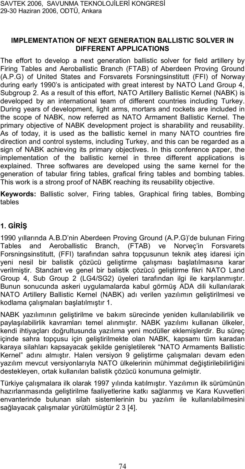 As a result of this effort, NATO Artillery Ballistic Kernel (NABK) is developed by an international team of different countries including Turkey.