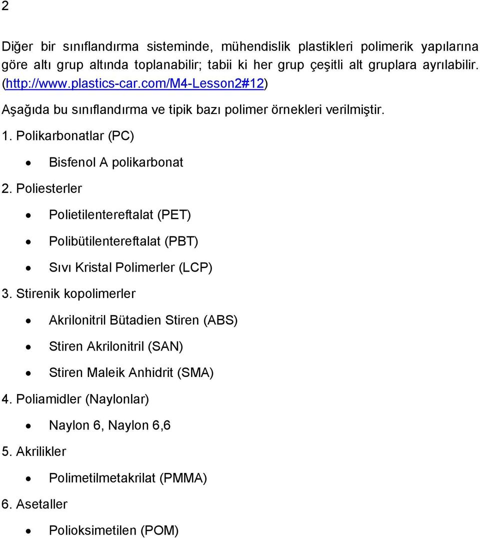 Polikarboatlar (P) Bisfeol A polikarboat 2. Poliesterler Polietiletereftalat (PET) Polibütiletereftalat (PBT) Sıvı Kristal Polimerler (LP) 3.
