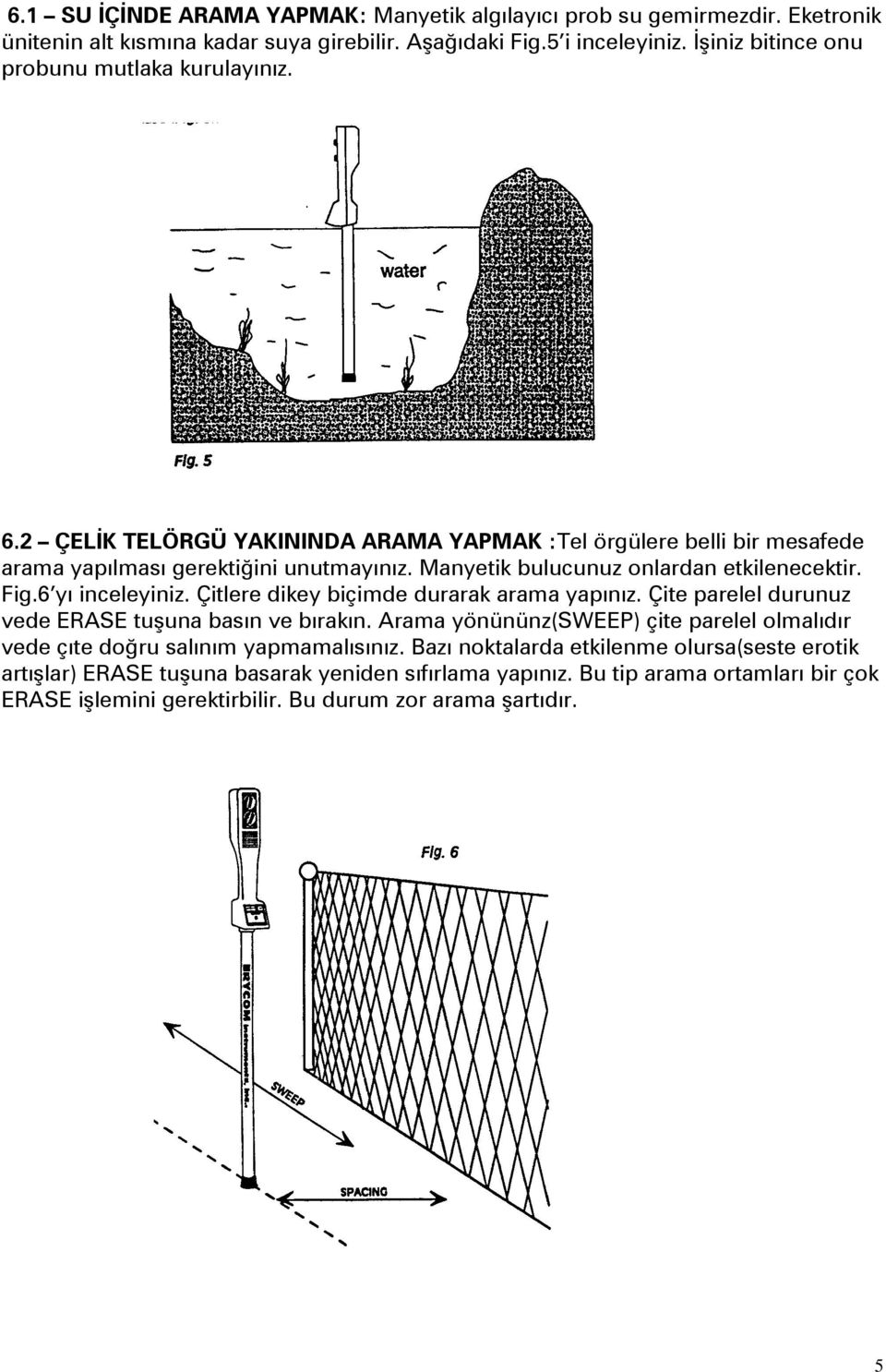 Manyetik bulucunuz onlardan etkilenecektir. Fig.6 yı inceleyiniz. Çitlere dikey biçimde durarak arama yapınız. Çite parelel durunuz vede ERASE tuşuna basın ve bırakın.