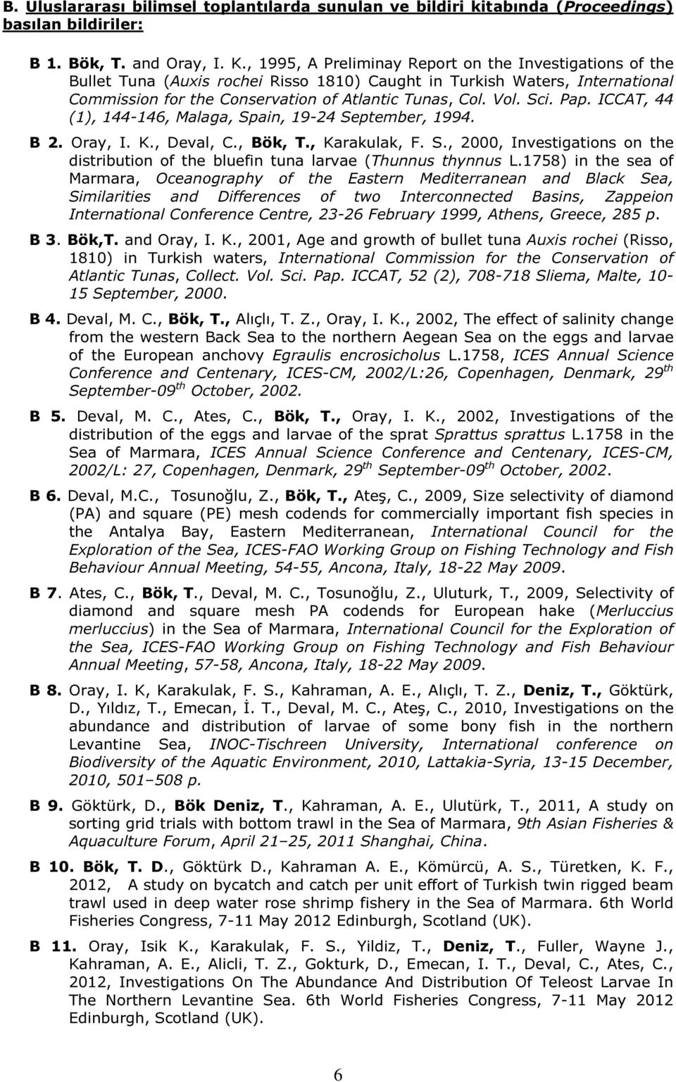 Pap. ICCAT, 44 (1), 144-146, Malaga, Spain, 19-24 September, 1994. B 2. Oray, I. K., Deval, C., Bök, T., Karakulak, F. S., 2000, Investigations on the distribution of the bluefin tuna larvae (Thunnus thynnus L.