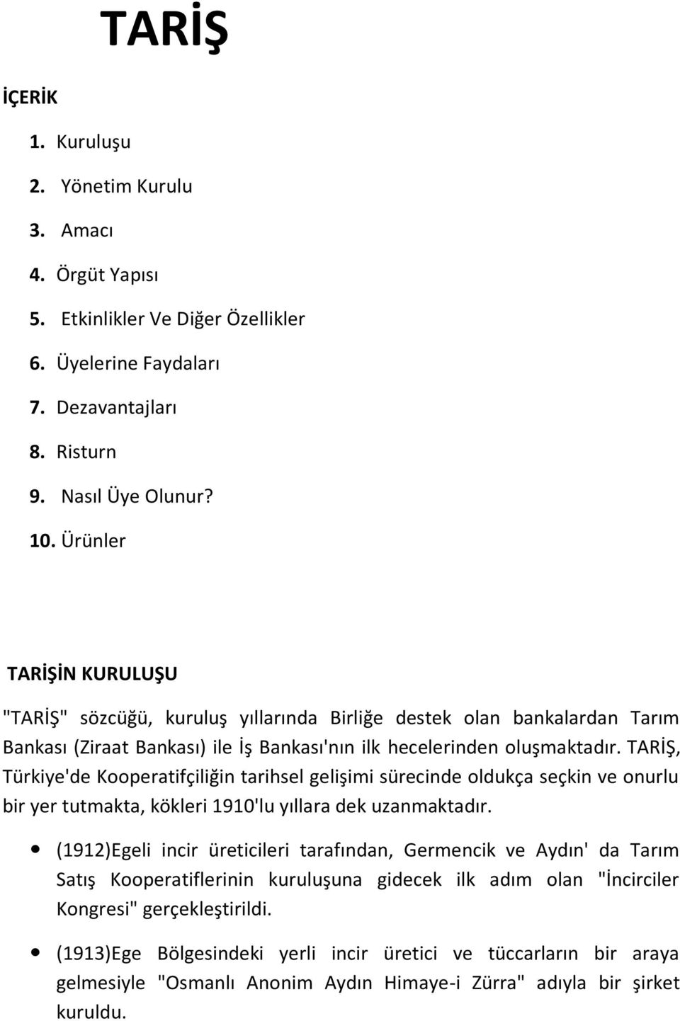 TARİŞ, Türkiye'de Kooperatifçiliğin tarihsel gelişimi sürecinde oldukça seçkin ve onurlu bir yer tutmakta, kökleri 1910'lu yıllara dek uzanmaktadır.