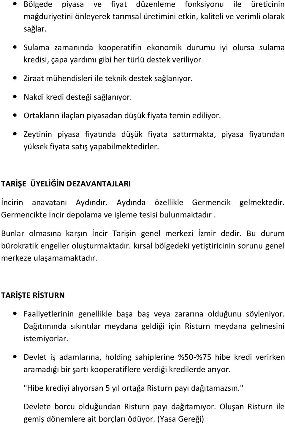 Ortakların ilaçları piyasadan düşük fiyata temin ediliyor. Zeytinin piyasa fiyatında düşük fiyata sattırmakta, piyasa fiyatından yüksek fiyata satış yapabilmektedirler.