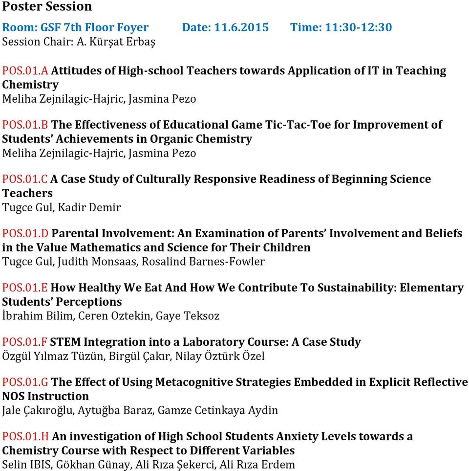 01.D Parental Involvement: An Examination of Parents Involvement and Beliefs in the Value Mathematics and Science for Their Children Tugce Gul, Judith Monsaas, Rosalind Barnes-Fowler POS.01.E How Healthy We Eat And How We Contribute To Sustainability: Elementary Students Perceptions İbrahim Bilim, Ceren Oztekin, Gaye Teksoz POS.