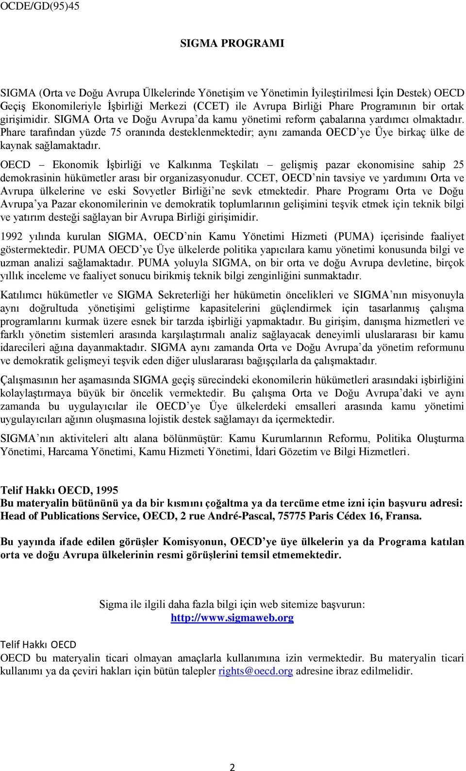 Phare tarafından yüzde 75 oranında desteklenmektedir; aynı zamanda OECD ye Üye birkaç ülke de kaynak sağlamaktadır.