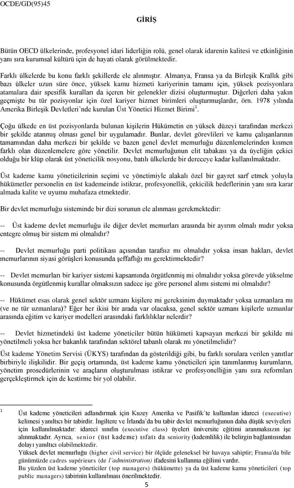 Almanya, Fransa ya da BirleĢik Krallık gibi bazı ülkeler uzun süre önce, yüksek kamu hizmeti kariyerinin tamamı için, yüksek pozisyonlara atamalara dair spesifik kuralları da içeren bir gelenekler