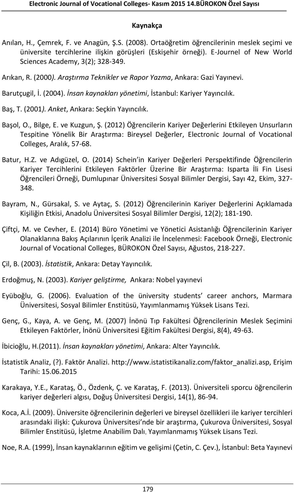 İnsan kaynakları yönetimi, İstanbul: Kariyer Yayıncılık. Baş, T. (2001). Anket, Ankara: Seçkin Yayıncılık. Başol, O., Bilge, E. ve Kuzgun, Ş.