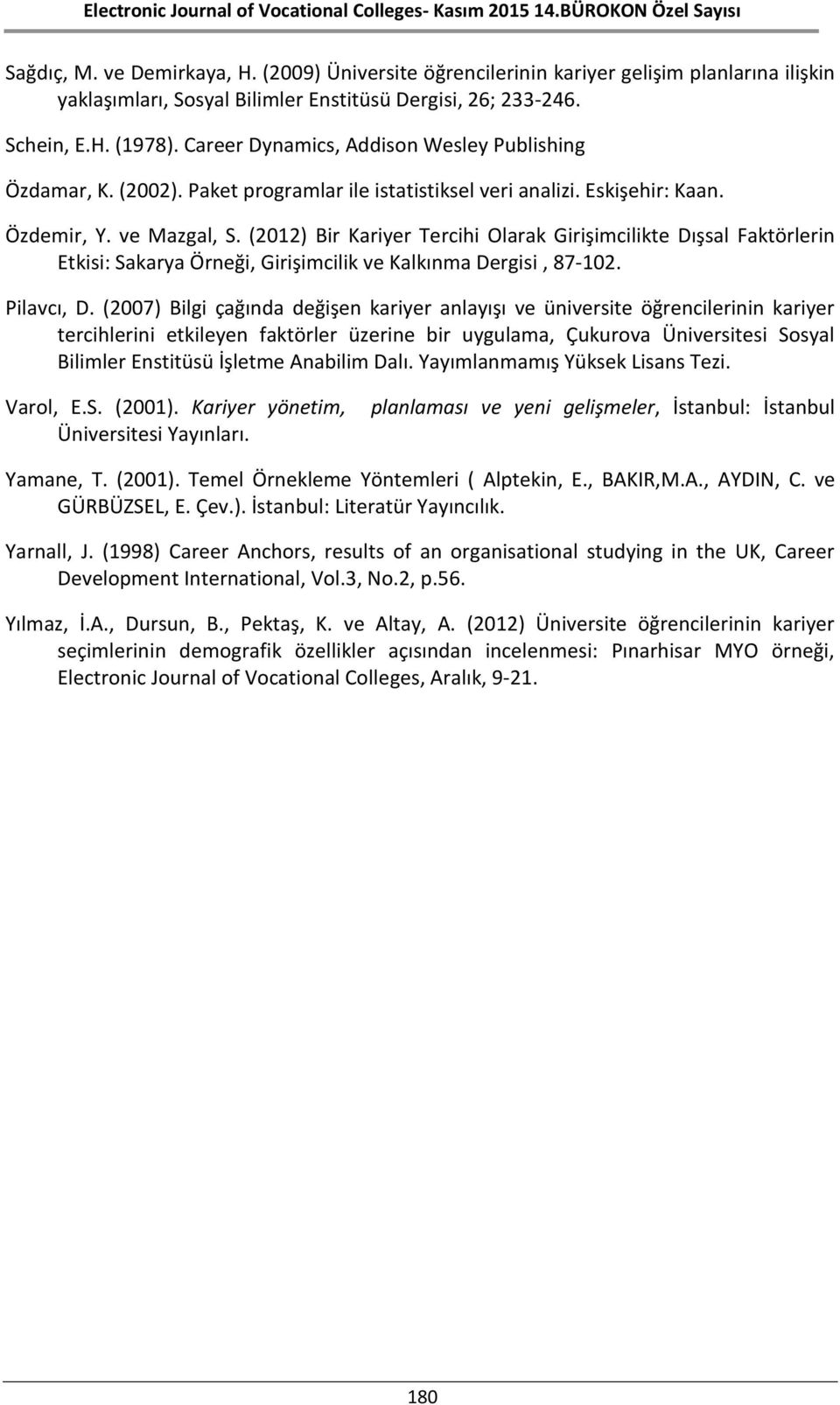 (2012) Bir Kariyer Tercihi Olarak Girişimcilikte Dışsal Faktörlerin Etkisi: Sakarya Örneği, Girişimcilik ve Kalkınma Dergisi, 87-102. Pilavcı, D.