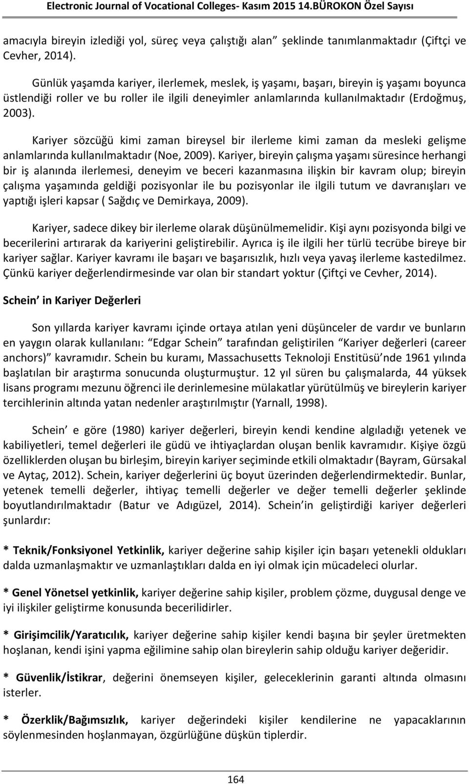 Kariyer sözcüğü kimi zaman bireysel bir ilerleme kimi zaman da mesleki gelişme anlamlarında kullanılmaktadır (Noe, 2009).