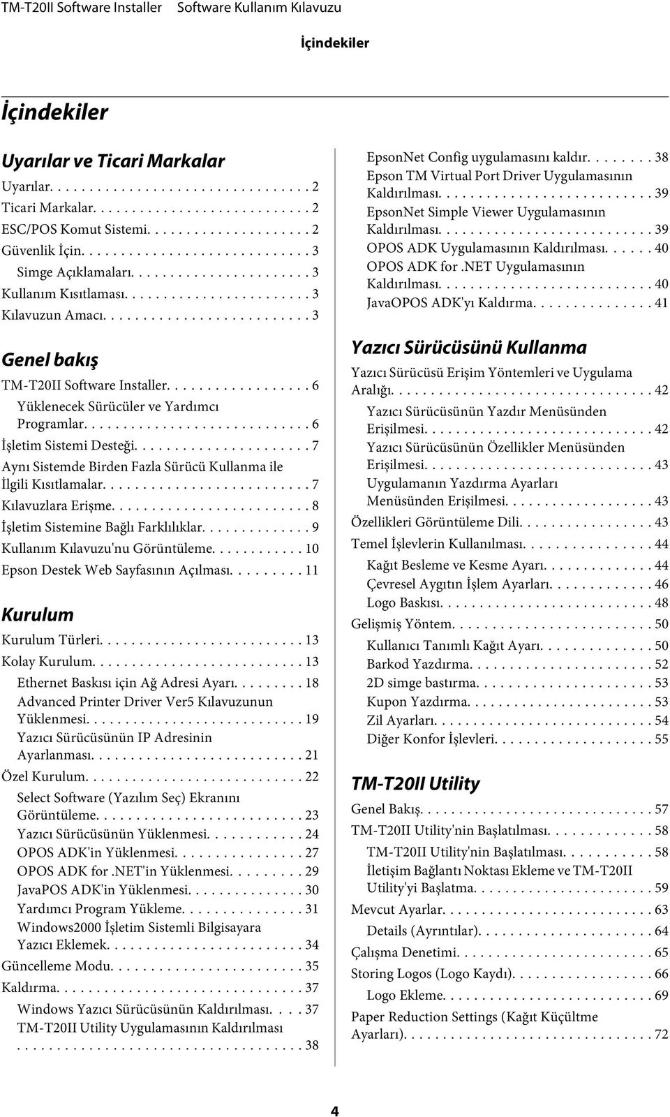 .. 7 Kılavuzlara Erişme... 8 İşletim Sistemine Bağlı Farklılıklar... 9 Kullanım Kılavuzu'nu Görüntüleme... 10 Epson Destek Web Sayfasının Açılması... 11 Kurulum Kurulum Türleri... 13 Kolay Kurulum.