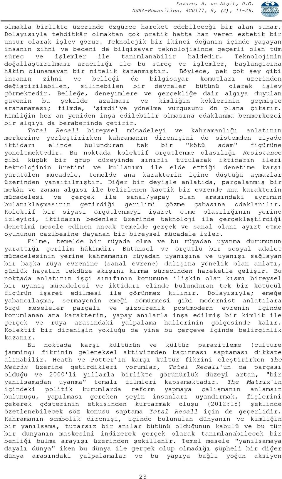 Teknolojinin doğallaştırılması aracılığı ile bu süreç ve işlemler, başlangıcına hâkim olunamayan bir nitelik kazanmıştır.