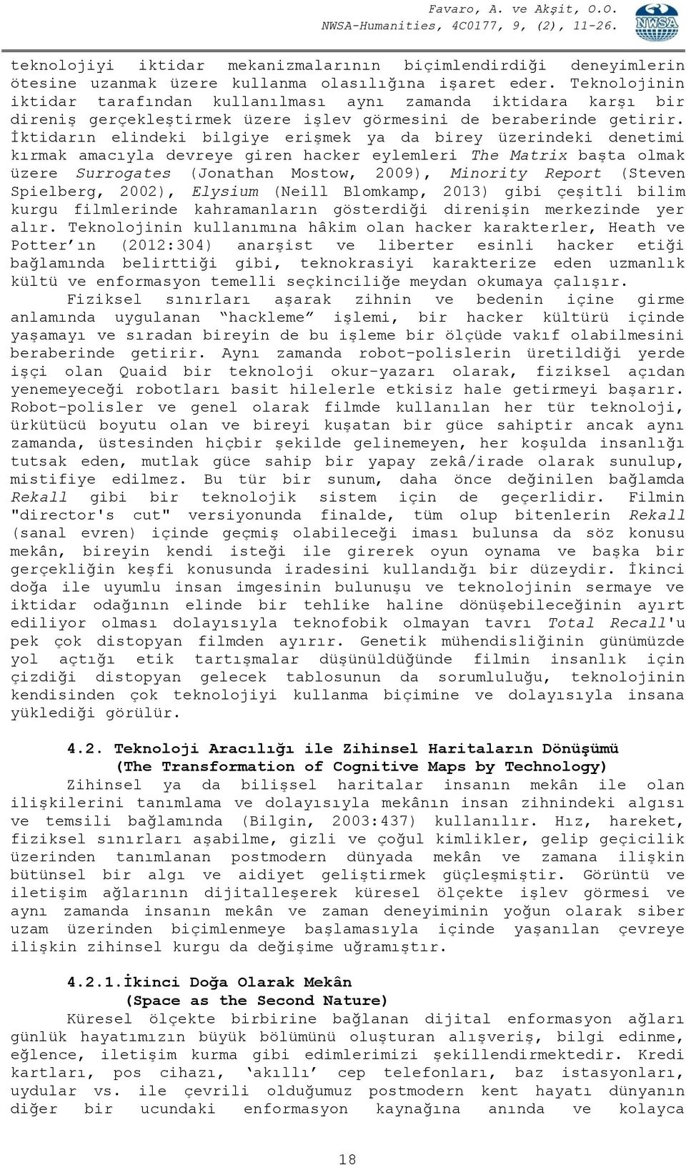 İktidarın elindeki bilgiye erişmek ya da birey üzerindeki denetimi kırmak amacıyla devreye giren hacker eylemleri The Matrix başta olmak üzere Surrogates (Jonathan Mostow, 2009), Minority Report