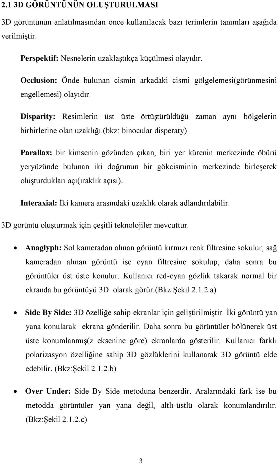 (bkz: binocular disperaty) Parallax: bir kimsenin gözünden çıkan, biri yer kürenin merkezinde öbürü yeryüzünde bulunan iki doğrunun bir gökcisminin merkezinde birleşerek oluşturdukları açı(ıraklık