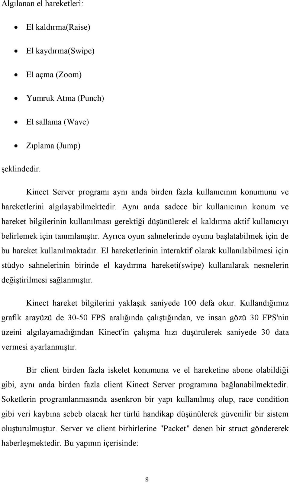 Aynı anda sadece bir kullanıcının konum ve hareket bilgilerinin kullanılması gerektiği düşünülerek el kaldırma aktif kullanıcıyı belirlemek için tanımlanıştır.