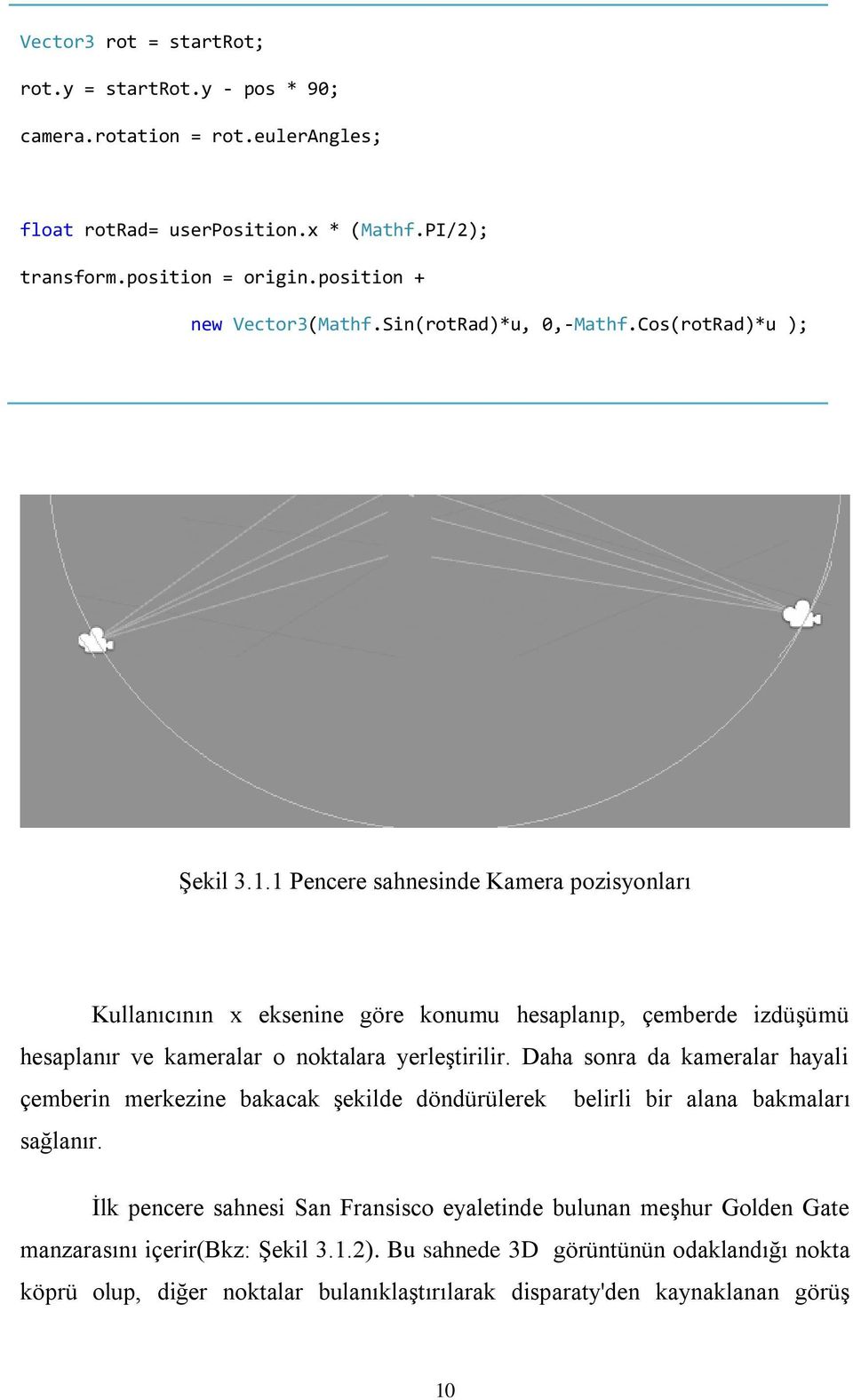 1 Pencere sahnesinde Kamera pozisyonları Kullanıcının x eksenine göre konumu hesaplanıp, çemberde izdüşümü hesaplanır ve kameralar o noktalara yerleştirilir.