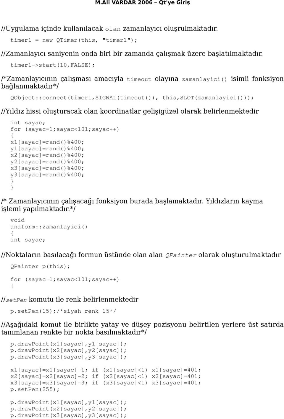 //Yıldız hissi oluşturacak olan koordinatlar gelişigüzel olarak belirlenmektedir int sayac; for (sayac=1;sayac<101;sayac++) x1[sayac]=rand()%400; y1[sayac]=rand()%400; x2[sayac]=rand()%400;