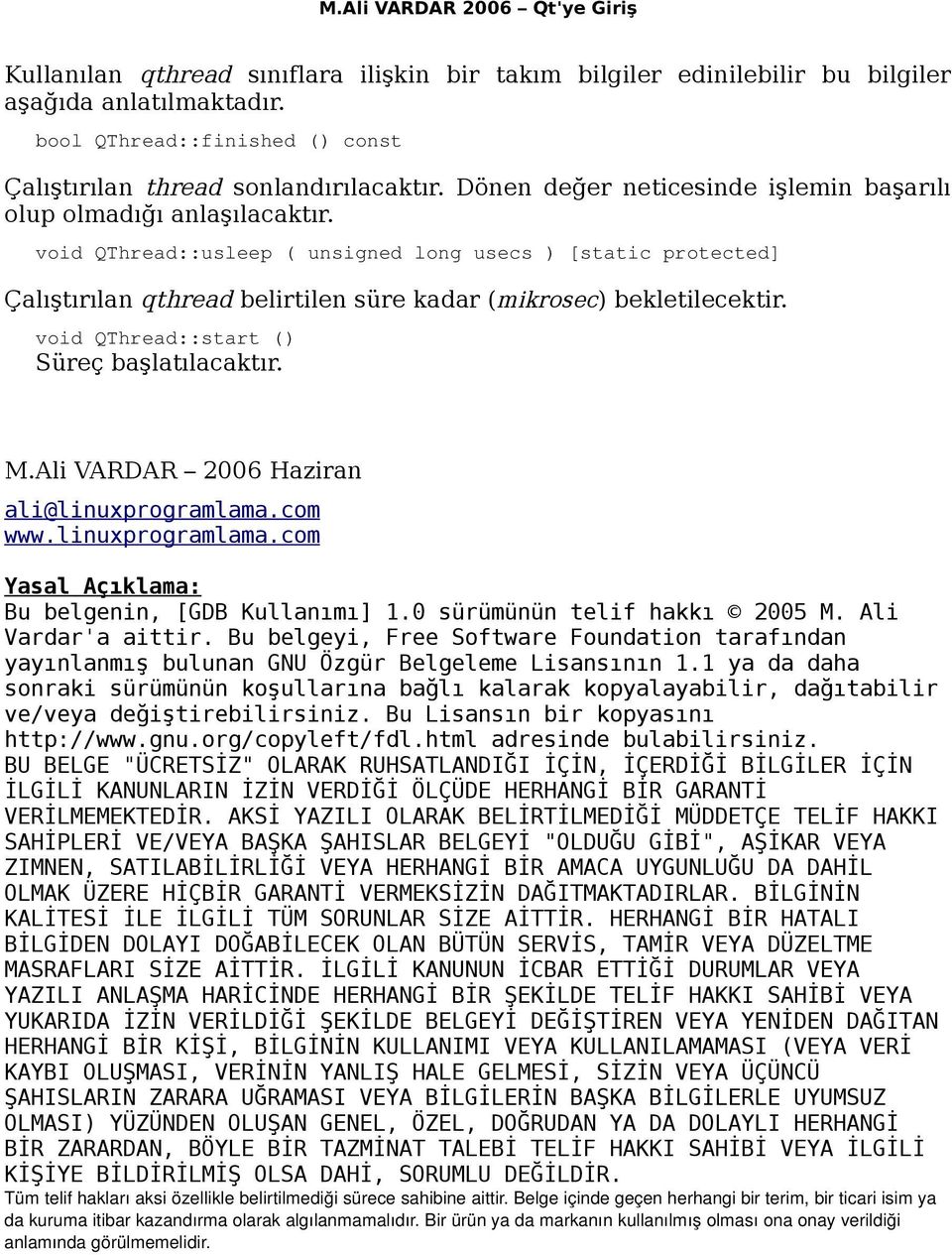 void QThread::usleep ( unsigned long usecs ) [static protected] Çalıştırılan qthread belirtilen süre kadar (mikrosec) bekletilecektir. void QThread::start () Süreç başlatılacaktır. M.