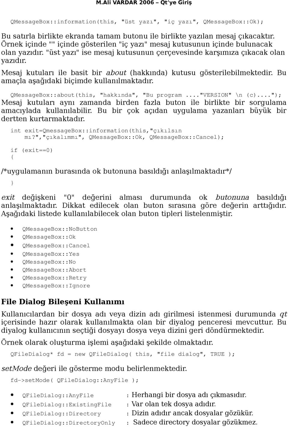 Mesaj kutuları ile basit bir about (hakkında) kutusu gösterilebilmektedir. Bu amaçla aşağıdaki biçimde kullanılmaktadır. QMessageBox::about(this, "hakkında", "Bu program..."version" \n (c).