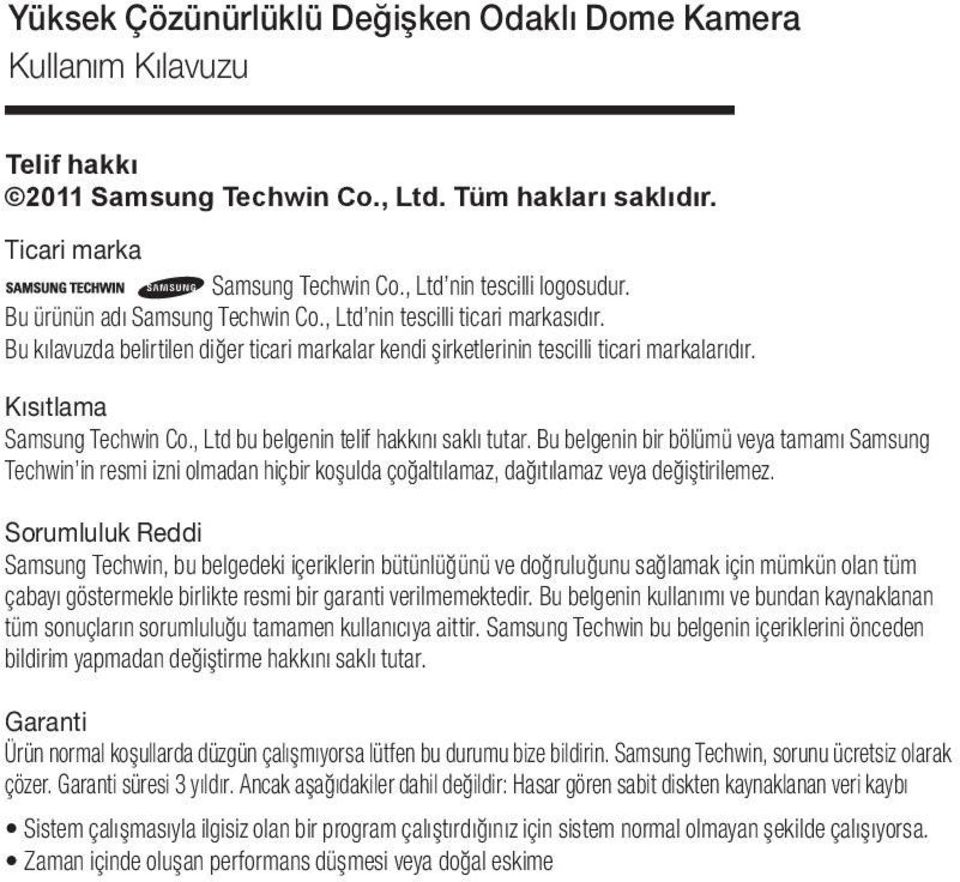 , Ltd bu belgenin telif hakkını saklı tutar. Bu belgenin bir bölümü veya tamamı Samsung Techwin in resmi izni olmadan hiçbir koşulda çoğaltılamaz, dağıtılamaz veya değiştirilemez.