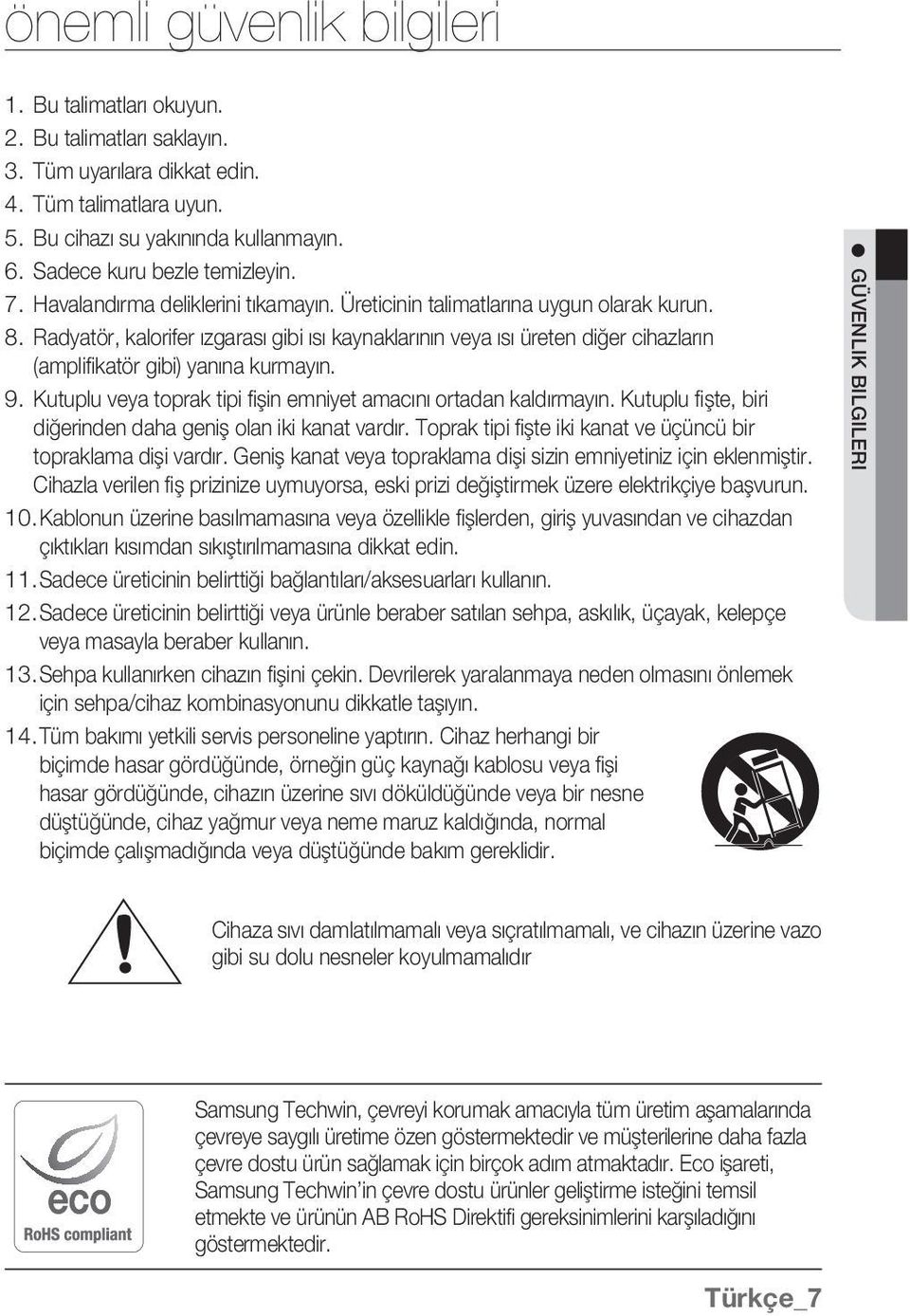 Radyatör, kalorifer ızgarası gibi ısı kaynaklarının veya ısı üreten diğer cihazların (amplifi katör gibi) yanına kurmayın. 9. Kutuplu veya toprak tipi fi şin emniyet amacını ortadan kaldırmayın.