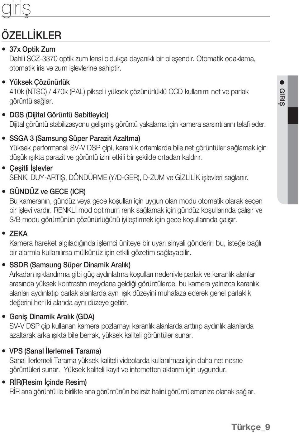 DGS (Dijital Görüntü Sabitleyici) Dijital görüntü stabilizasyonu gelişmiş görüntü yakalama için kamera sarsıntılarını telafi eder.