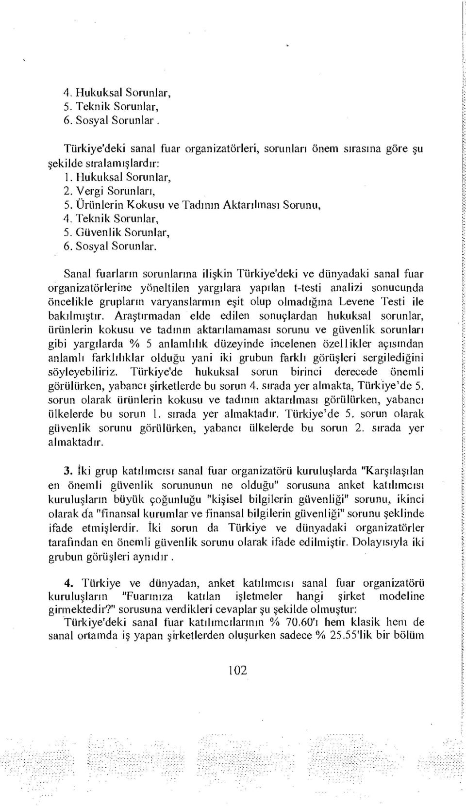 Sanal fuarların sorunlarına ilişkin Türkiye'deki ve dünyadaki sanal fuar organizatörlerine yöneltilen yargılara yapılan t-testi analizi sonucunda öncelikle grupların varyanslarmın eşit olup
