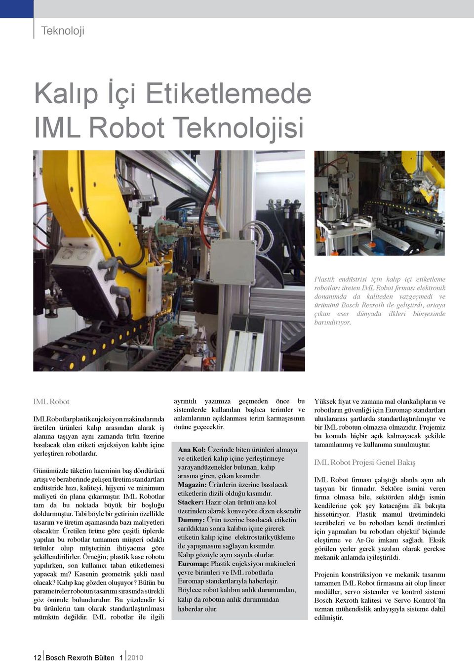 IML Robot IML Robotlar plastik enjeksiyon makinalarında üretilen ürünleri kalıp arasından alarak iş alanına taşıyan aynı zamanda ürün üzerine basılacak olan etiketi enjeksiyon kalıbı içine