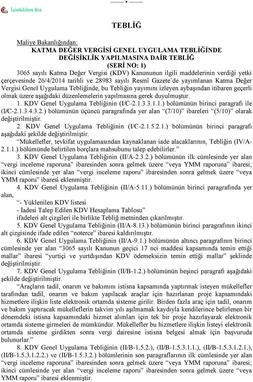 aģağıdaki düzenlemelerin yapılmasına gerek duyulmuģtur. 1. KDV Genel Uygulama Tebliğinin (I/C-2.1.3.3.1.1.) bölümünün birinci paragrafı ile (I/C-2.1.3.4.3.2.) bölümünün üçüncü paragrafında yer alan (7/10) ibareleri (5/10) olarak değiģtirilmiģtir.