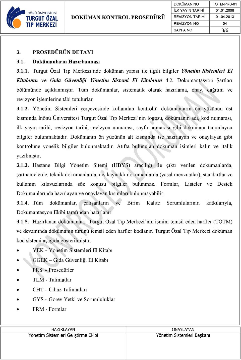 kullanılan kontrollü dokümanların ön yüzünün üst kısmında İnönü Üniversitesi Turgut Özal Tıp Merkezi nin logosu, dokümanın adı, kod numarası, ilk yayın tarihi, revizyon tarihi, revizyon numarası,