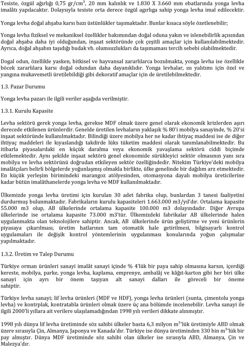 Bunlar kısaca söyle özetlenebilir; Yonga levha fiziksel ve mekaniksel özellikler bakımından doğal oduna yakın ve islenebilirlik açısından doğal ahşaba daha iyi olduğundan, inşaat sektöründe çok