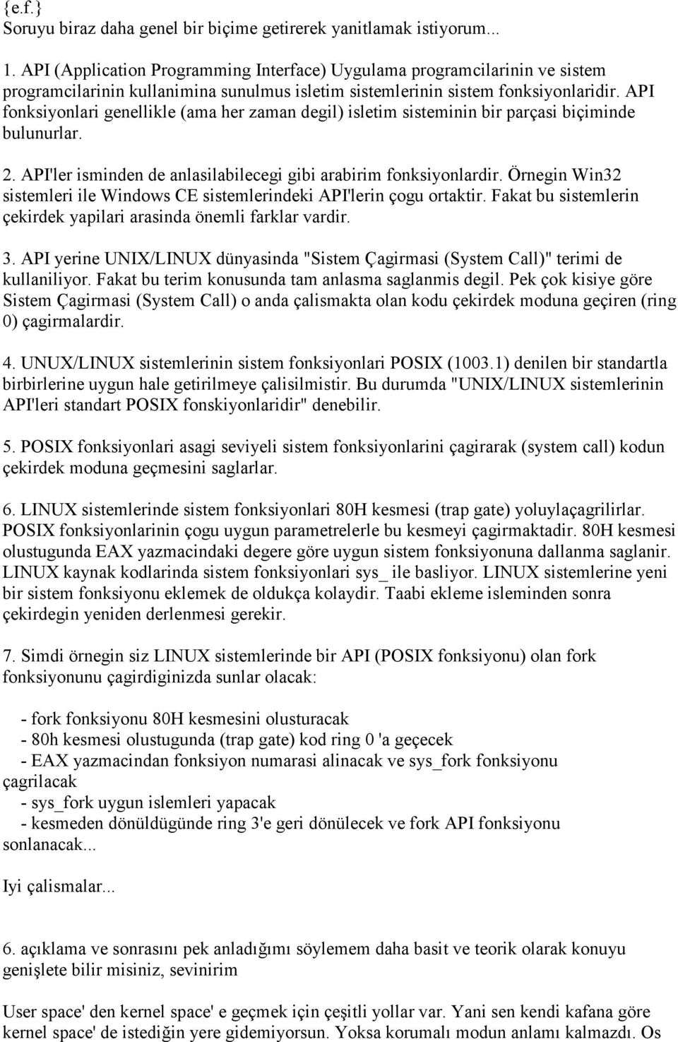 API fonksiyonlari genellikle (ama her zaman degil) isletim sisteminin bir parçasi biçiminde bulunurlar. 2. API'ler isminden de anlasilabilecegi gibi arabirim fonksiyonlardir.