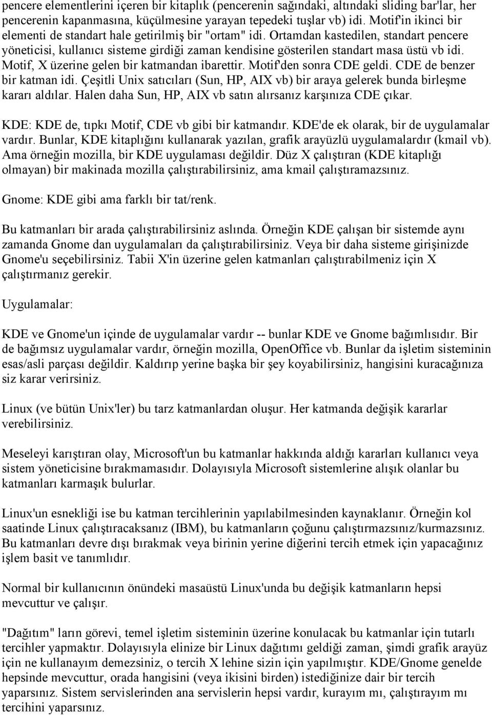 Ortamdan kastedilen, standart pencere yöneticisi, kullanıcı sisteme girdiği zaman kendisine gösterilen standart masa üstü vb idi. Motif, X üzerine gelen bir katmandan ibarettir.