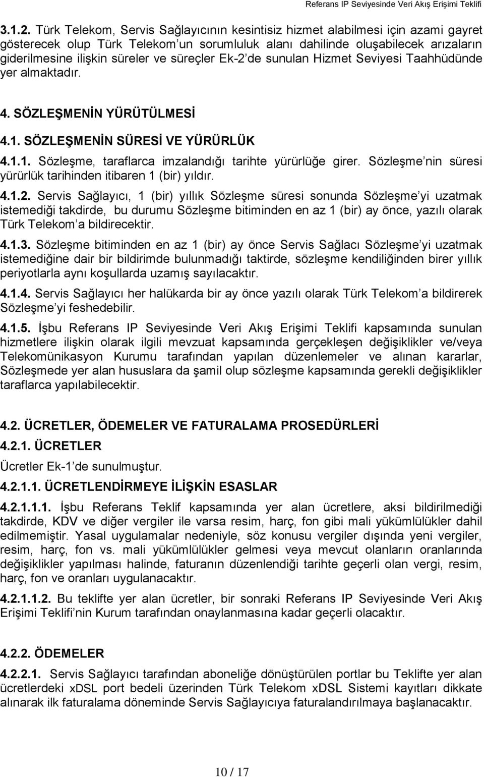 süreçler Ek-2 de sunulan Hizmet Seviyesi Taahhüdünde yer almaktadır. 4. SÖZLEġMENĠN YÜRÜTÜLMESĠ 4.1. SÖZLEġMENĠN SÜRESĠ VE YÜRÜRLÜK 4.1.1. SözleĢme, taraflarca imzalandığı tarihte yürürlüğe girer.