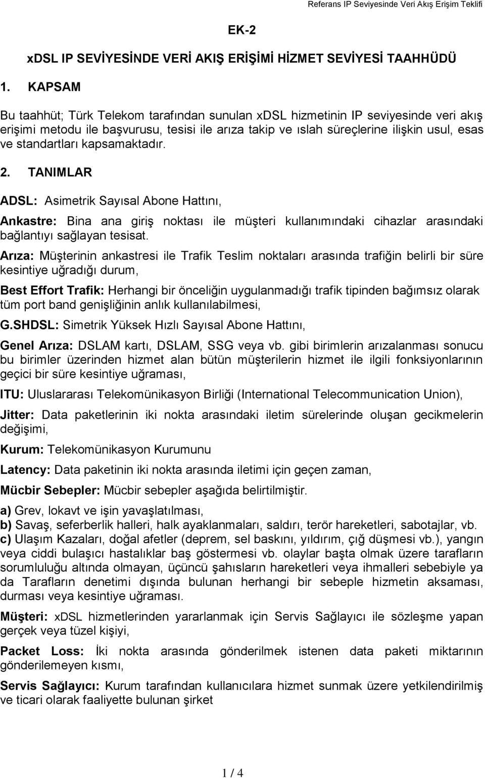 standartları kapsamaktadır. 2. TANIMLAR ADSL: Asimetrik Sayısal Abone Hattını, Ankastre: Bina ana giriģ noktası ile müģteri kullanımındaki cihazlar arasındaki bağlantıyı sağlayan tesisat.