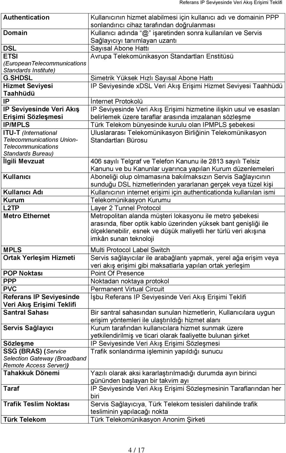 SHDSL Simetrik Yüksek Hızlı Sayısal Abone Hattı Hizmet Seviyesi IP Seviyesinde xdsl Veri AkıĢ EriĢimi Hizmet Seviyesi Taahhüdü Taahhüdü IP Ġnternet Protokolü IP Seviyesinde Veri AkıĢ IP Seviyesinde