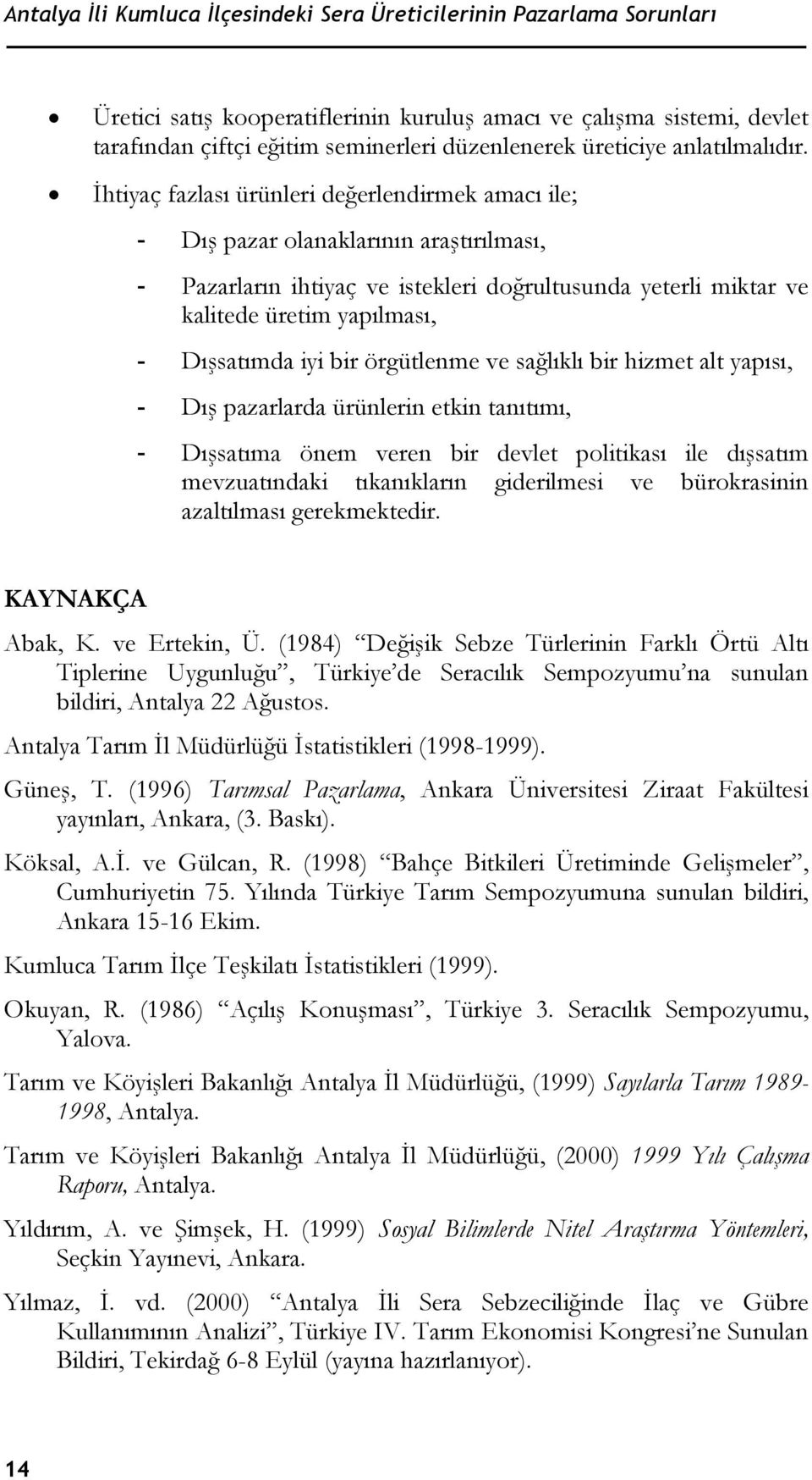 İhtiyaç fazlası ürünleri değerlendirmek amacı ile; - Dış pazar olanaklarının araştırılması, - Pazarların ihtiyaç ve istekleri doğrultusunda yeterli miktar ve kalitede üretim yapılması, - Dışsatımda