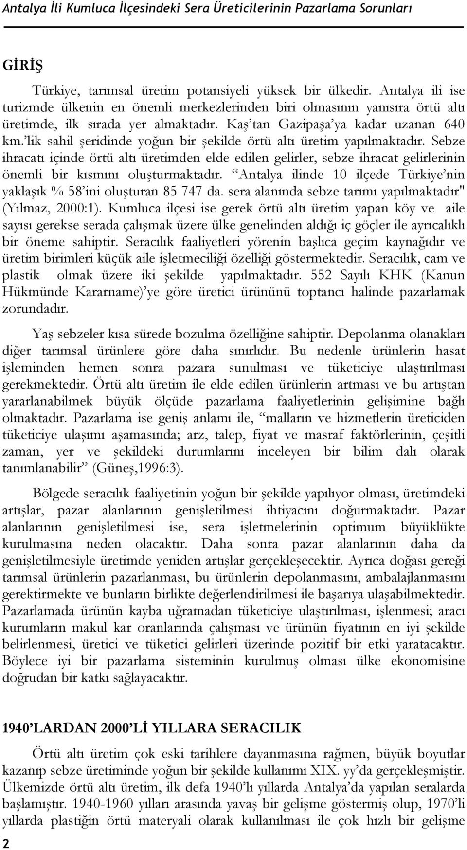 lik sahil şeridinde yoğun bir şekilde örtü altı üretim yapılmaktadır. Sebze ihracatı içinde örtü altı üretimden elde edilen gelirler, sebze ihracat gelirlerinin önemli bir kısmını oluşturmaktadır.