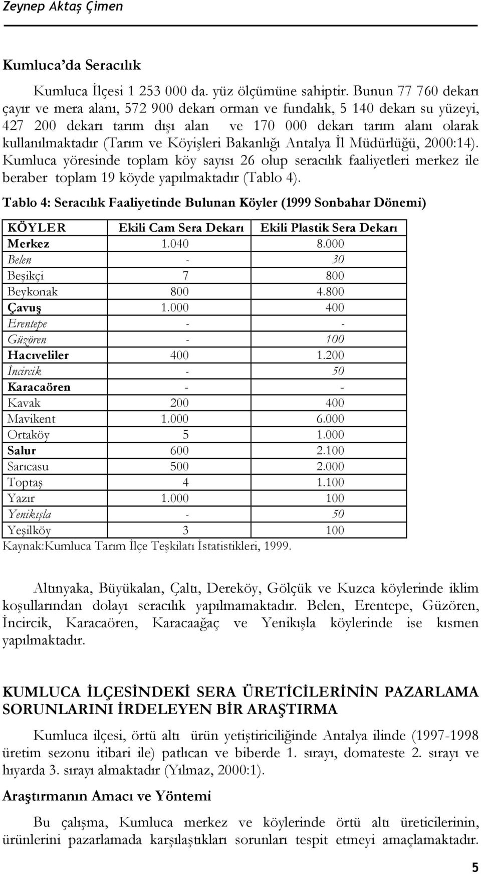 Köyişleri Bakanlığı Antalya İl Müdürlüğü, 2000:14). Kumluca yöresinde toplam köy sayısı 26 olup seracılık faaliyetleri merkez ile beraber toplam 19 köyde yapılmaktadır (Tablo 4).