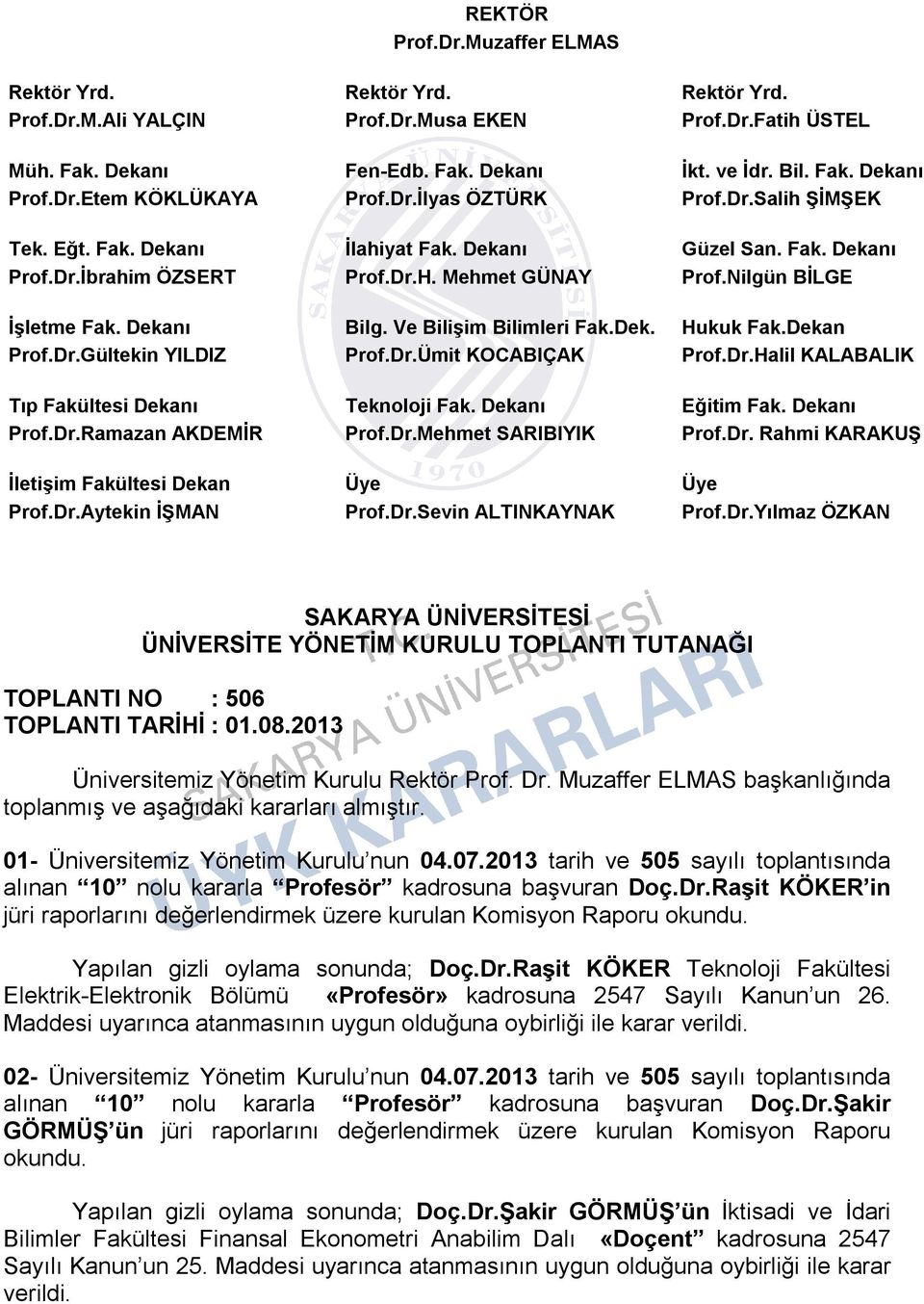 Nilgün BİLGE İşletme Fak. Dekanı Bilg. Ve Bilişim Bilimleri Fak.Dek. Hukuk Fak.Dekan Prof.Dr.Gültekin YILDIZ Prof.Dr.Ümit KOCABIÇAK Prof.Dr.Halil KALABALIK Tıp Fakültesi Dekanı Teknoloji Fak.