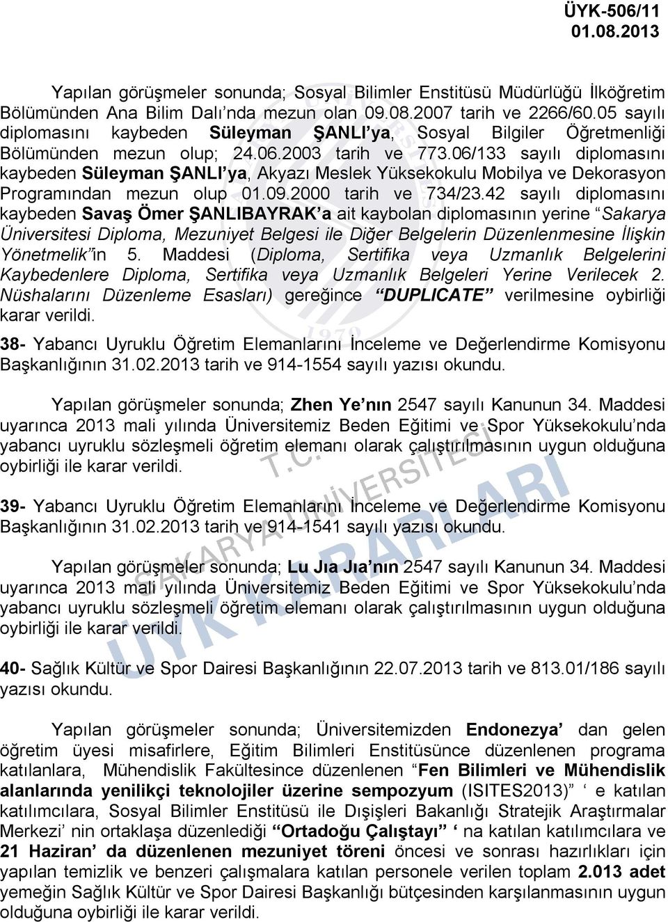 06/133 sayılı diplomasını kaybeden Süleyman ŞANLI ya, Akyazı Meslek Yüksekokulu Mobilya ve Dekorasyon Programından mezun olup 01.09.2000 tarih ve 734/23.