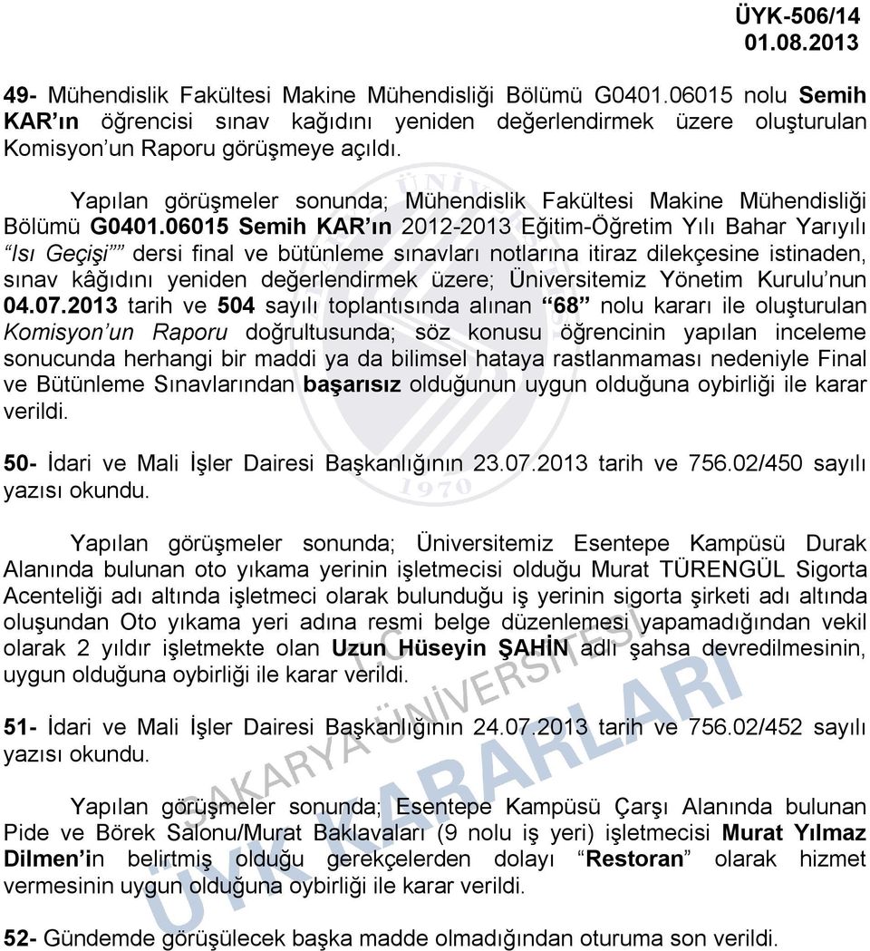 06015 Semih KAR ın 2012-2013 Eğitim-Öğretim Yılı Bahar Yarıyılı Isı Geçişi dersi final ve bütünleme sınavları notlarına itiraz dilekçesine istinaden, sınav kâğıdını yeniden değerlendirmek üzere;