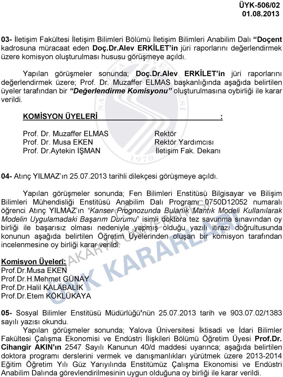 Dr. Muzaffer ELMAS başkanlığında aşağıda belirtilen üyeler tarafından bir Değerlendirme Komisyonu oluşturulmasına oybirliği ile karar verildi. KOMİSYON ÜYELERİ : Prof. Dr. Muzaffer ELMAS Prof. Dr. Musa EKEN Prof.