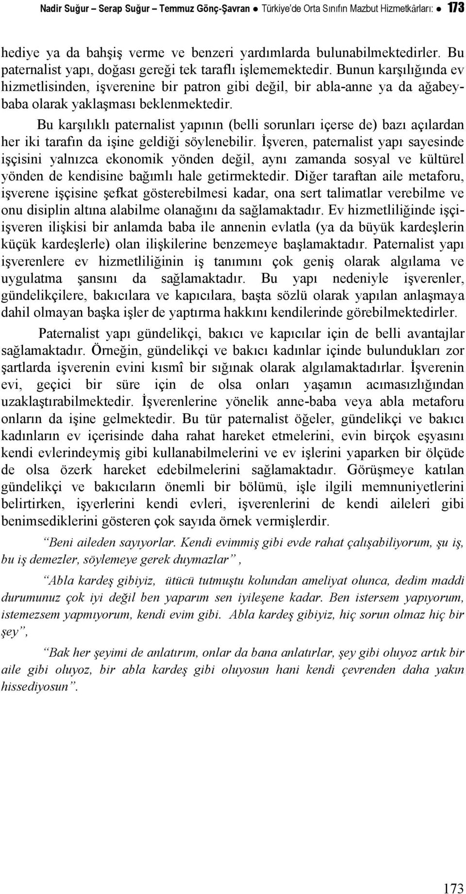 Bu karşılıklı paternalist yapının (belli sorunları içerse de) bazı açılardan her iki tarafın da işine geldiği söylenebilir.