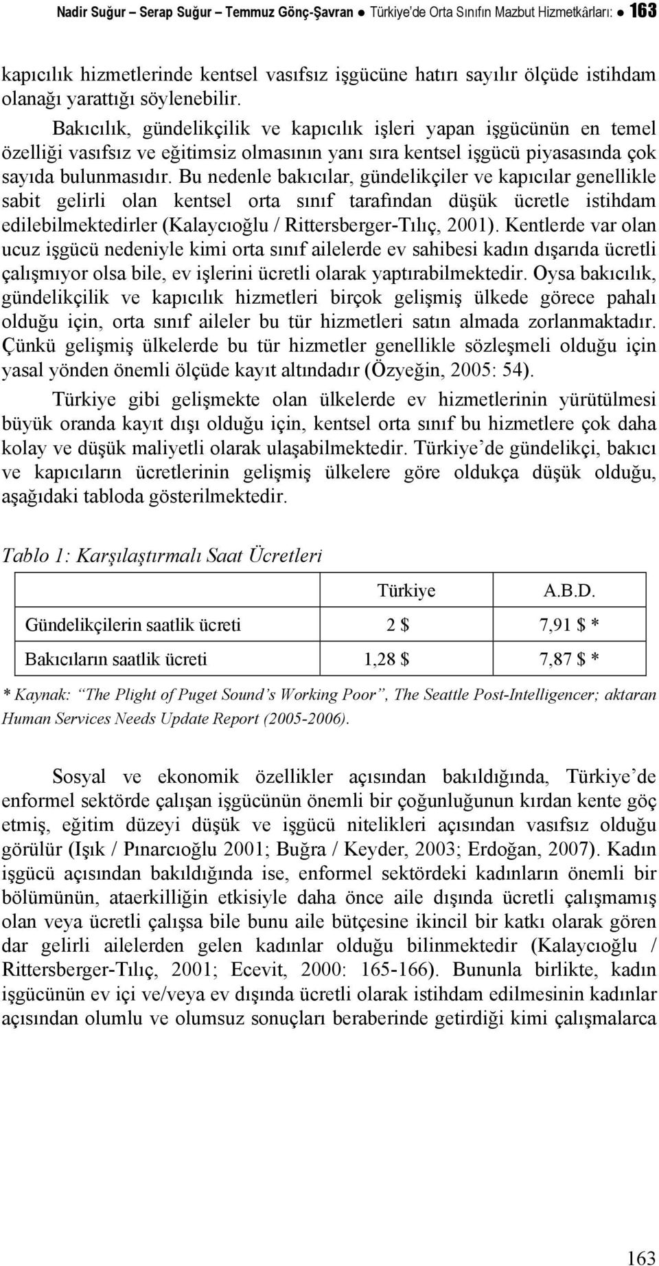 Bu nedenle bakıcılar, gündelikçiler ve kapıcılar genellikle sabit gelirli olan kentsel orta sınıf tarafından düşük ücretle istihdam edilebilmektedirler (Kalaycıoğlu / Rittersberger-Tılıç, 2001).