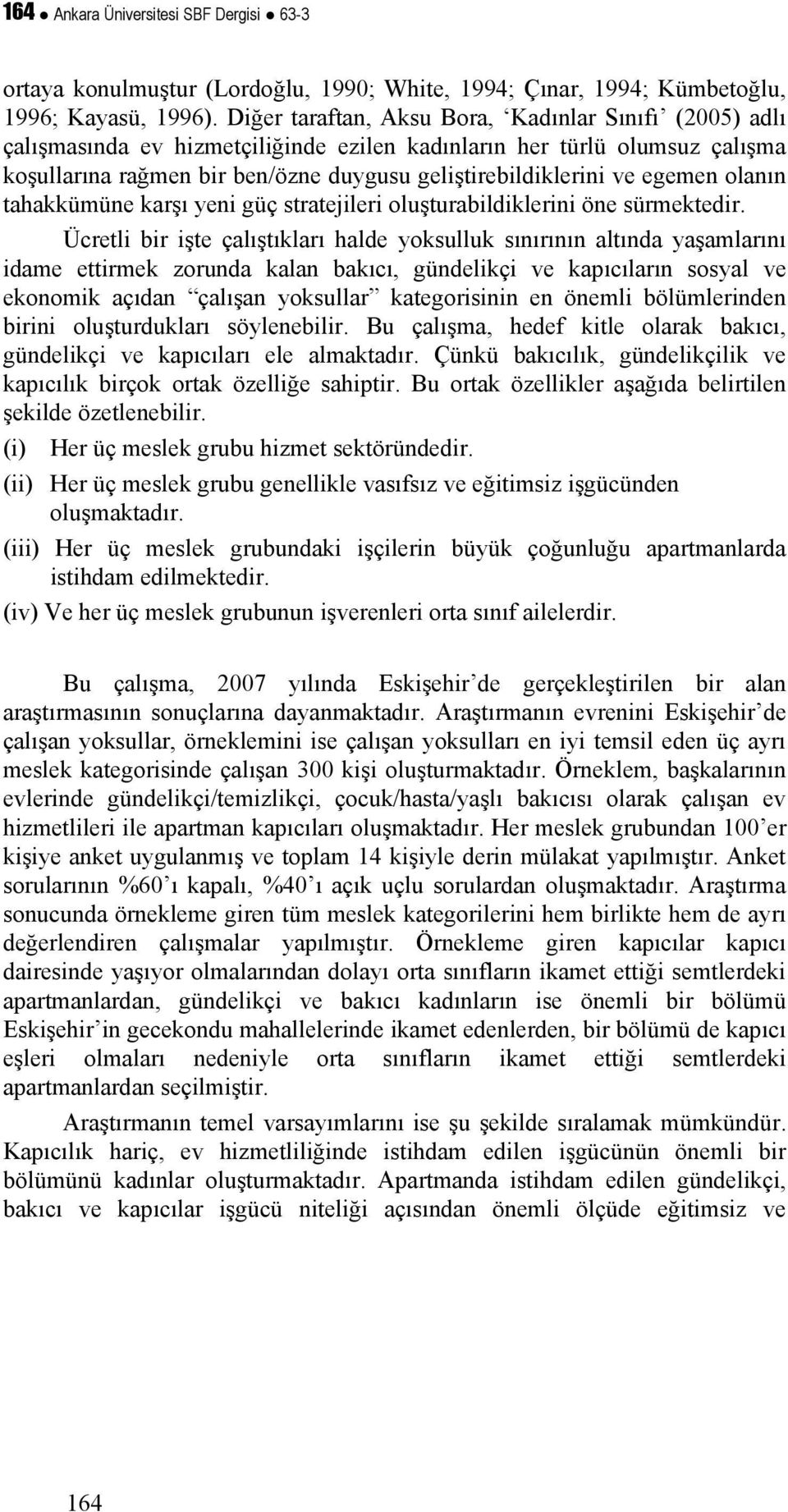 egemen olanın tahakkümüne karşı yeni güç stratejileri oluşturabildiklerini öne sürmektedir.