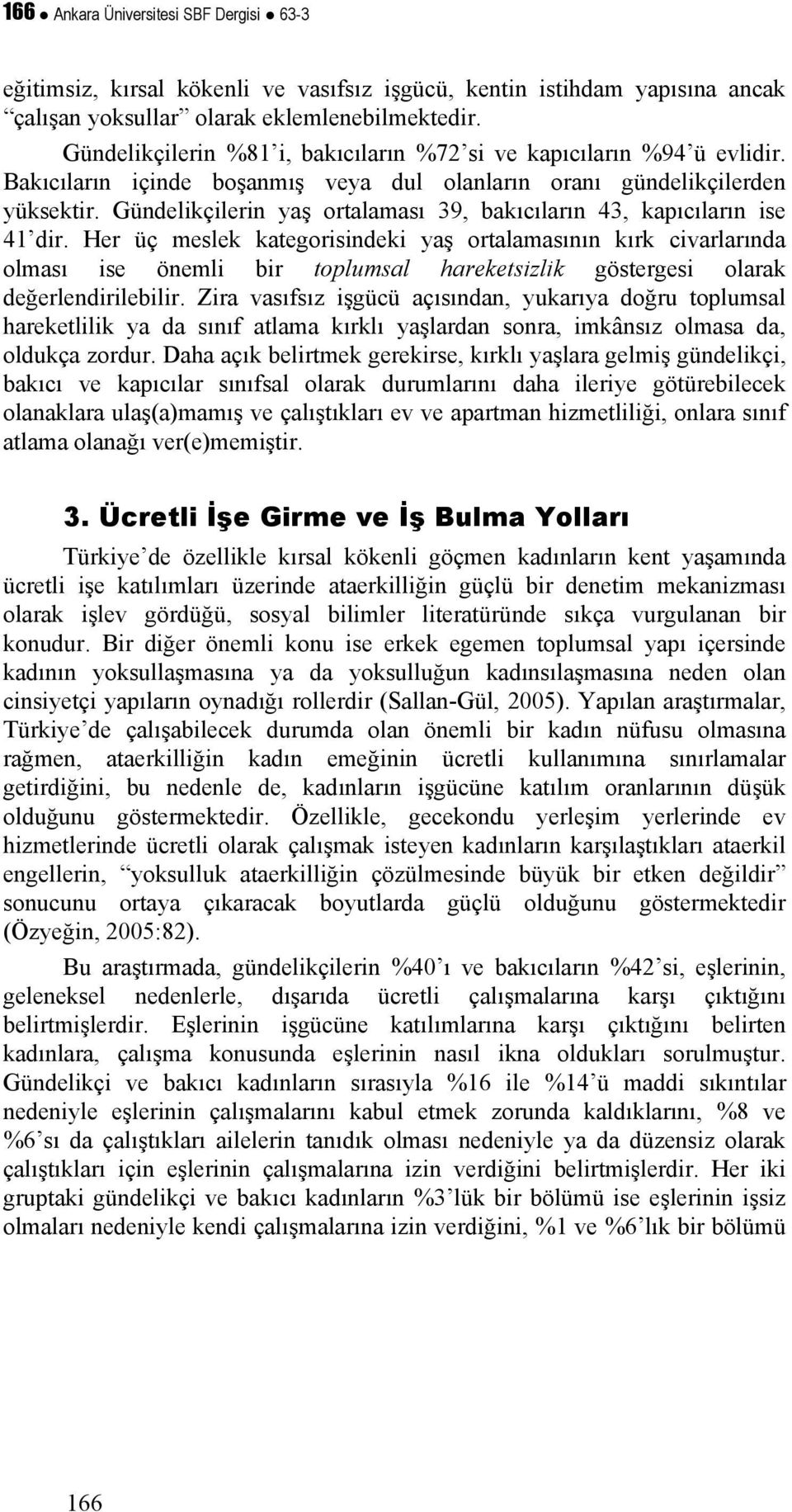 Gündelikçilerin yaş ortalaması 39, bakıcıların 43, kapıcıların ise 41 dir.