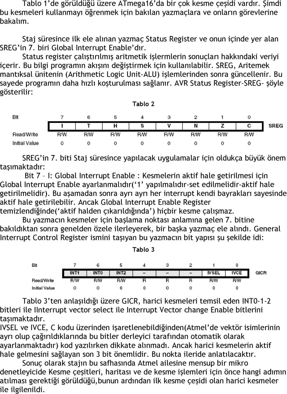 Status register çalıştırılmış aritmetik işlermlerin sonuçları hakkındaki veriyi içerir. Bu bilgi programın akışını değiştirmek için kullanılabilir.