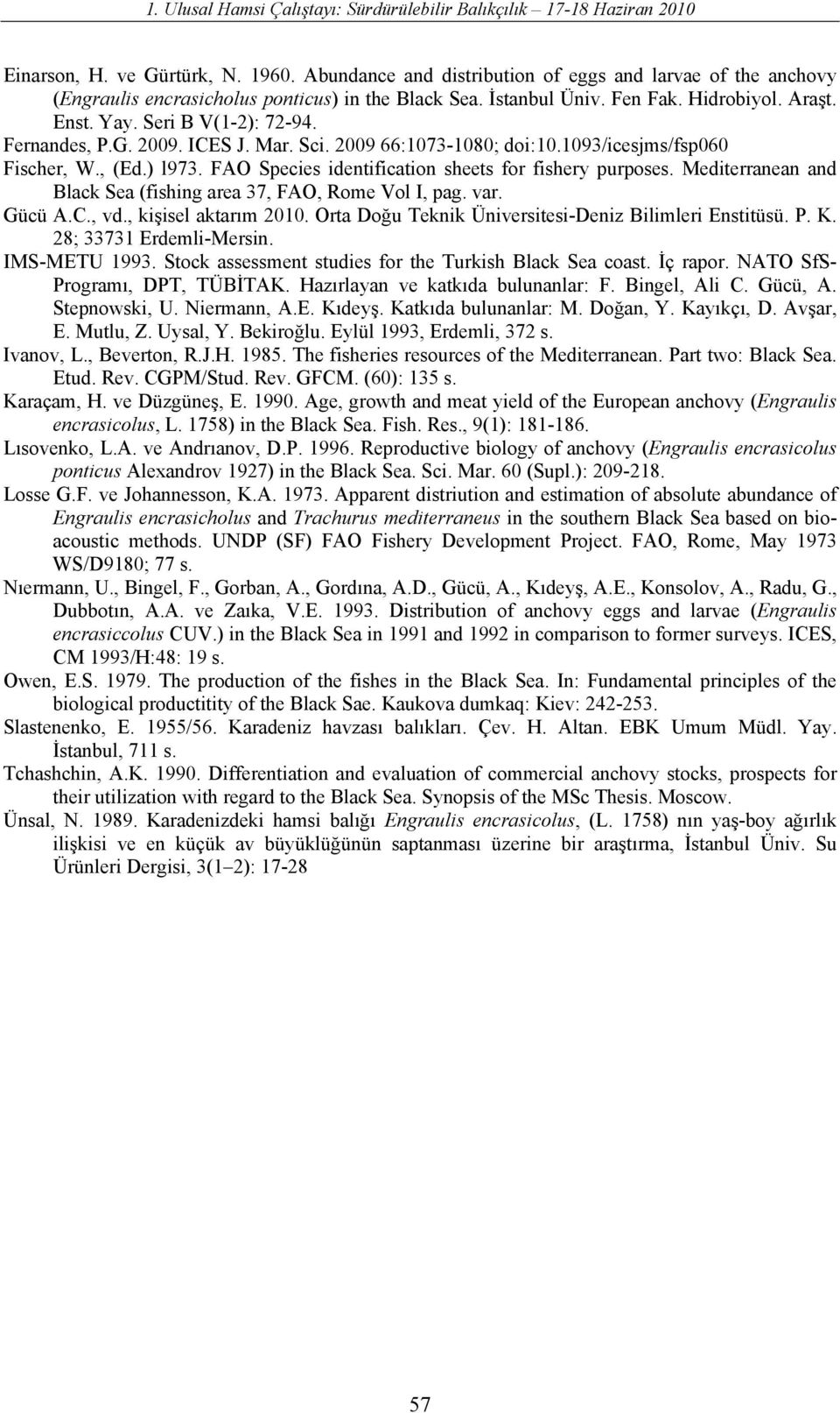 Fernandes, P.G. 2009. ICES J. Mar. Sci. 2009 66:1073-1080; doi:10.1093/icesjms/fsp060 Fischer, W., (Ed.) l973. FAO Species identification sheets for fishery purposes.