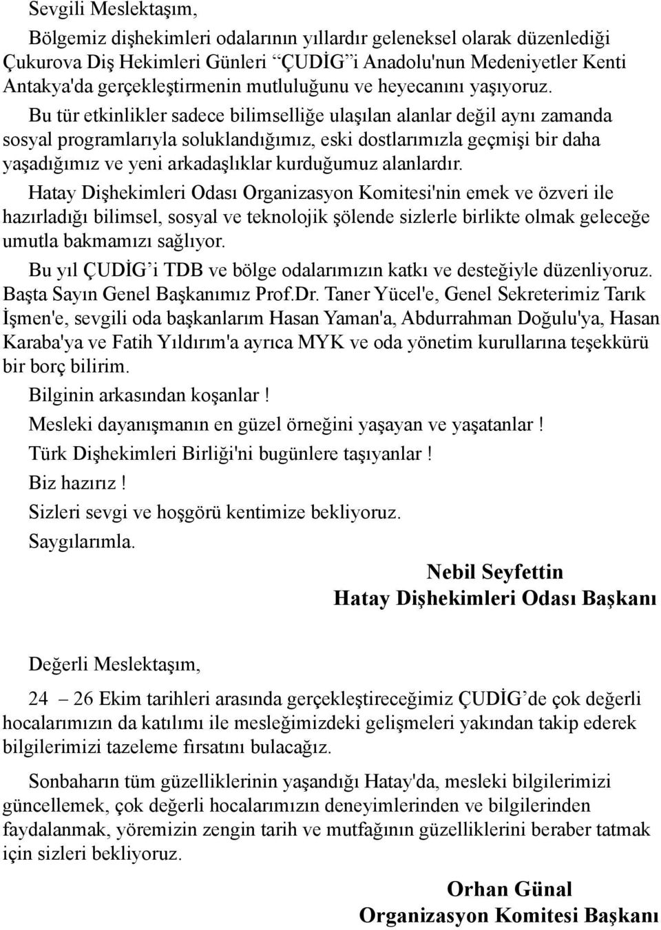 Bu tür etkinlikler sadece bilimselliğe ulaşılan alanlar değil aynı zamanda sosyal programlarıyla soluklandığımız, eski dostlarımızla geçmişi bir daha yaşadığımız ve yeni arkadaşlıklar kurduğumuz